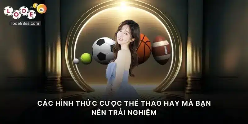 Các hình thức cược thể thao hay mà bạn nên trải nghiệm tại thể thao LODE88