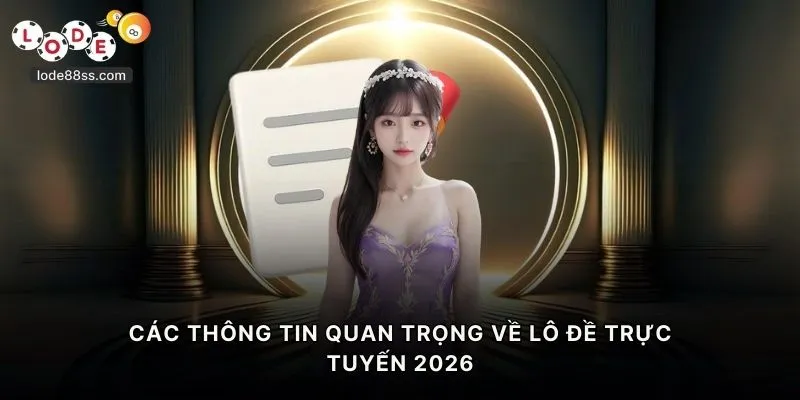 Các thông tin quan trọng về lô đề trực tuyến 2026