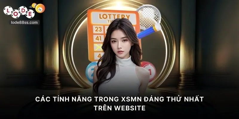 Các tính năng trong XSMN đáng thử nhất trên website