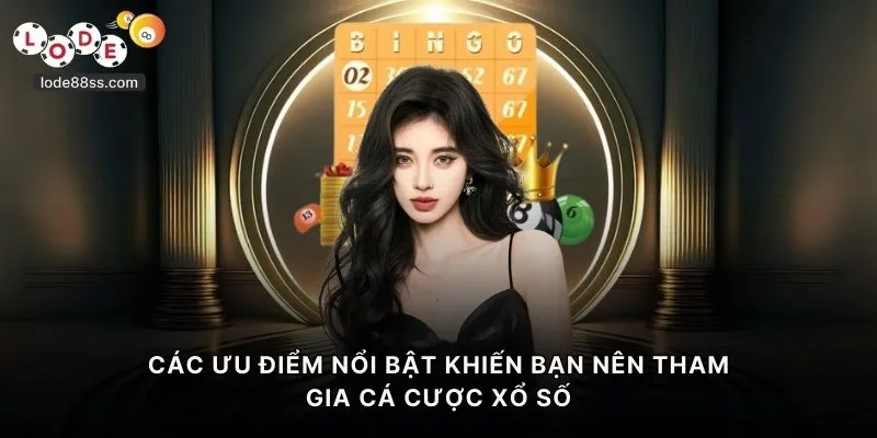 Các ưu điểm nổi bật khiến bạn nên tham gia cá cược xổ số