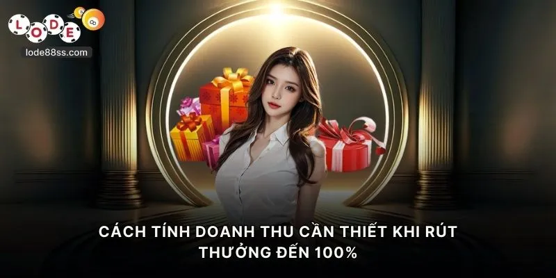 Cách tính doanh thu cần thiết khi rút thưởng đến 100%