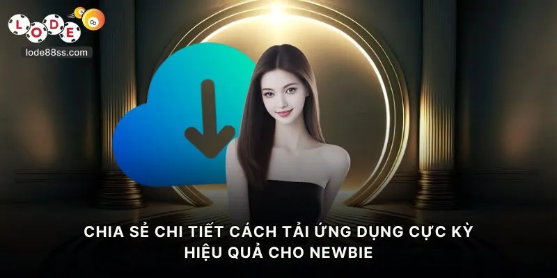 Chia sẻ chi tiết cách tải ứng dụng cực kỳ hiệu quả cho newbie
