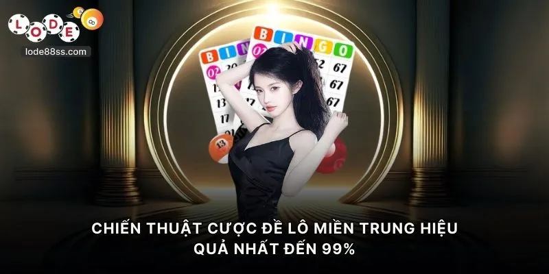 Chiến thuật cược đề lô miền Trung hiệu quả nhất đến 99%