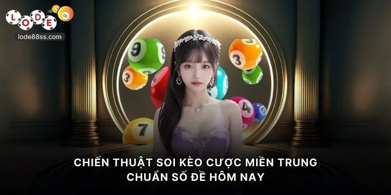 Chiến thuật soi kèo cược miền Trung chuẩn số đề hôm nay