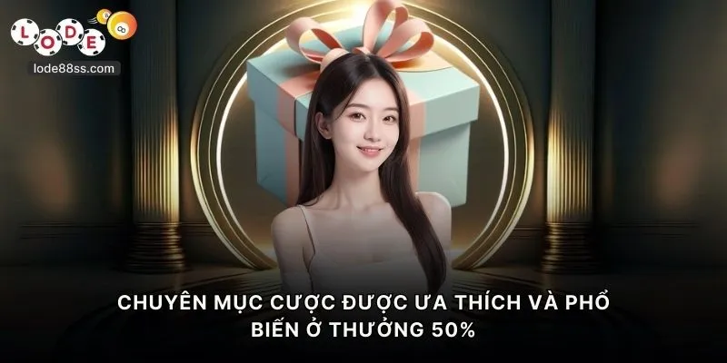 Chuyên mục cược được ưa thích và phổ biến ở thưởng 50%