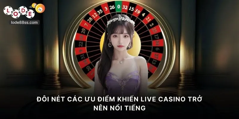 Đôi nét các ưu điểm khiến live casino trở nên nổi tiếng