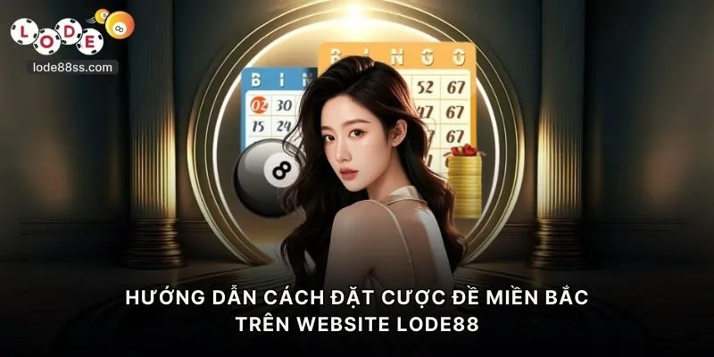 Hướng dẫn cách đặt cược đề miền Bắc trên website LODE88