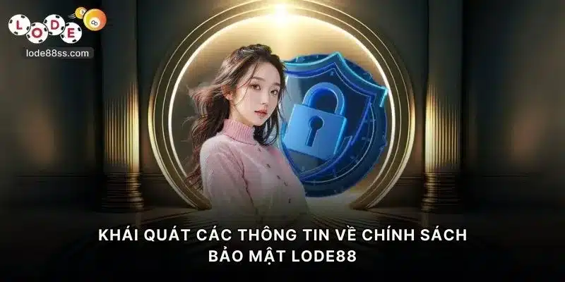 Khái quát các thông tin về chính sách bảo mật LODE88