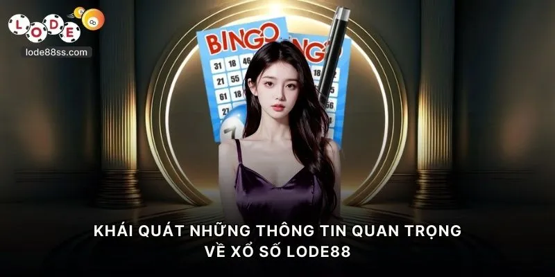 Khái quát những thông tin quan trọng về xổ số LODE88