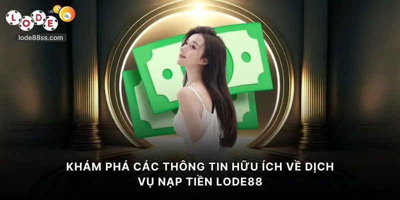 Khám phá các thông tin hữu ích về dịch vụ nạp tiền LODE88
