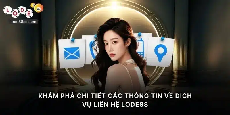 Khám phá chi tiết các thông tin về dịch vụ liên hệ LODE88