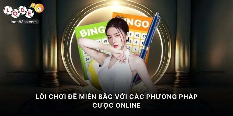 Lối chơi đề miền Bắc với các phương pháp cược online