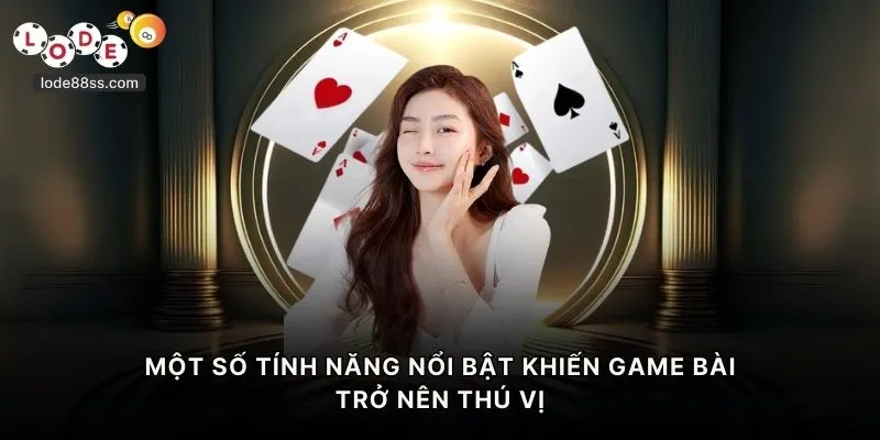 Một số tính năng nổi bật khiến game bài trở nên thú vị