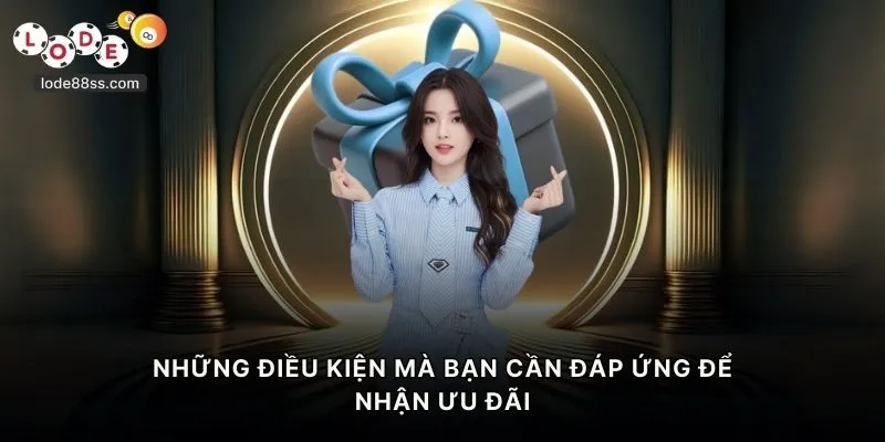 Những điều kiện mà bạn cần đáp ứng để nhận ưu đãi