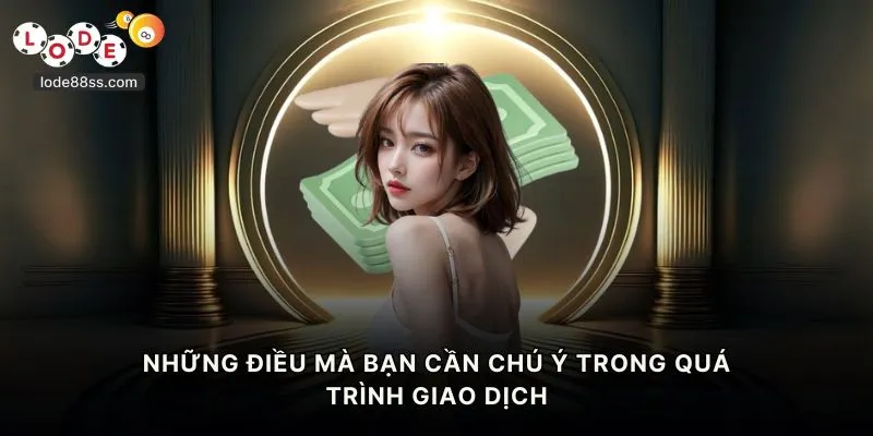 Những điều mà bạn cần chú ý trong quá trình giao dịch