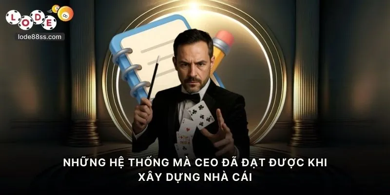 Những hệ thống mà CEO đã đạt được khi xây dựng nhà cái