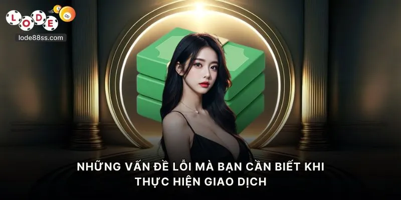 Những vấn đề lỗi mà bạn cần biết khi thực hiện giao dịch