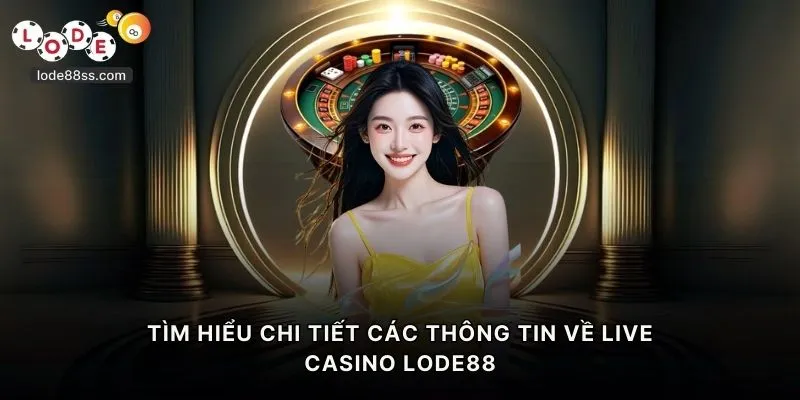Tìm hiểu chi tiết các thông tin về live casino LODE88