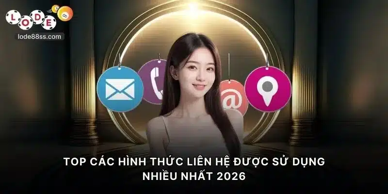 TOP các hình thức liên hệ được sử dụng nhiều nhất 2026