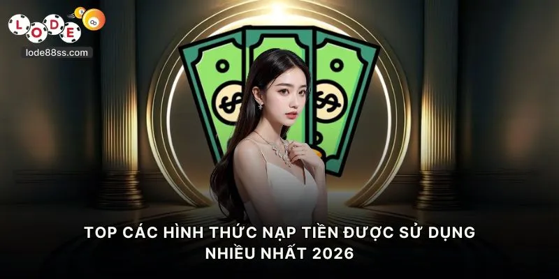 TOP các hình thức nạp tiền được sử dụng nhiều nhất 2026