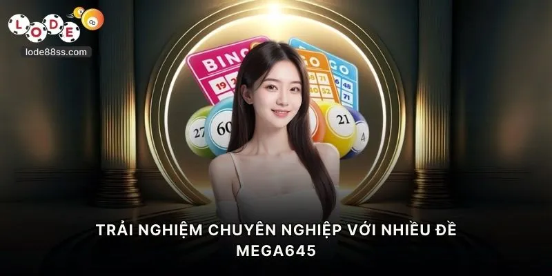 Trải nghiệm chuyên nghiệp với nhiều đề Mega645
